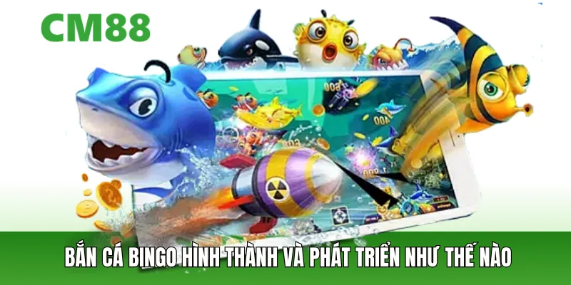Bắn cá bingo hình thành và phát triển như thế nào