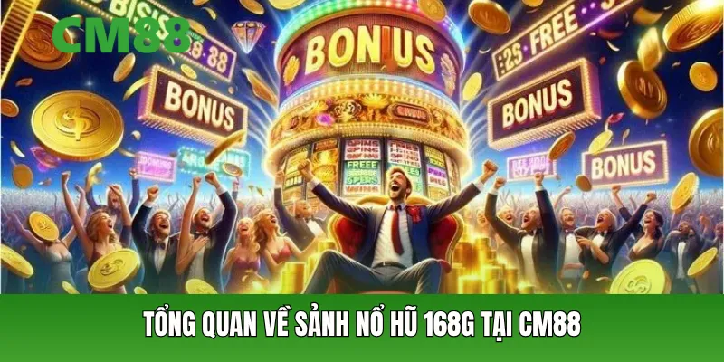 Tổng quan về sảnh nổ hũ 168G tại CM88